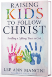 Raising Kids to Follow Christ by Lee Ann Mancini